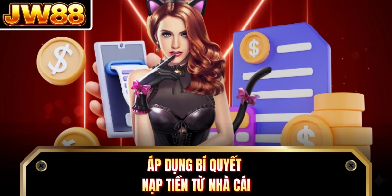 Áp dụng bí quyết nạp tiền từ nhà cái