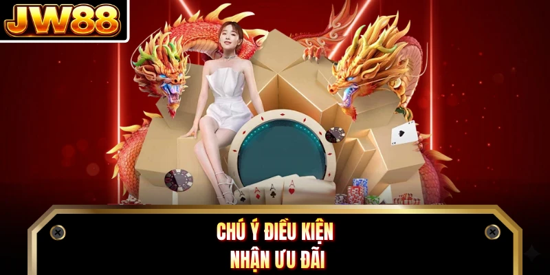 Chú ý điều kiện nhận ưu đãi