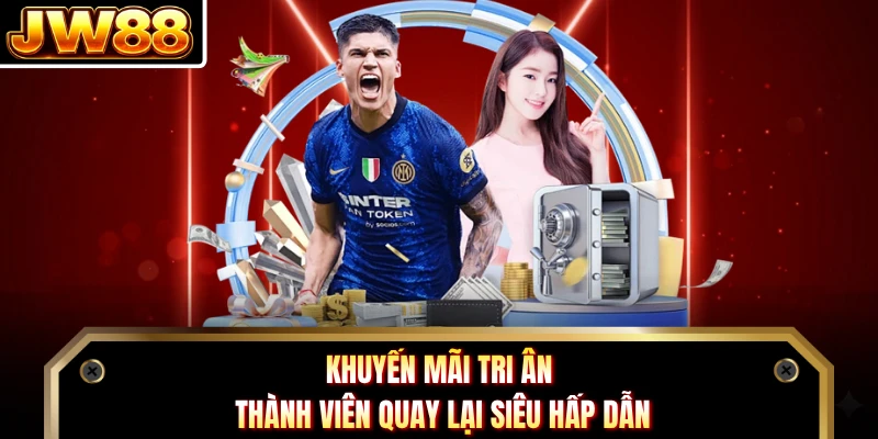 Khuyến mãi tri ân thành viên quay lại siêu hấp dẫn