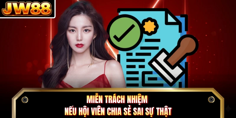 Miễn trách nhiệm nếu hội viên chia sẻ sai sự thật