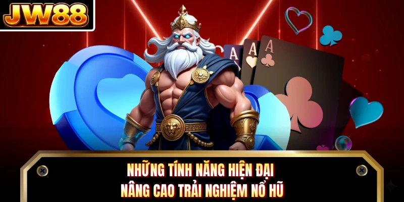 Những tính năng hiện đại nâng cao trải nghiệm nổ hũ