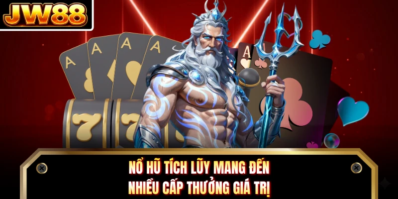 Nổ hũ tích lũy mang đến nhiều cấp thưởng giá trị