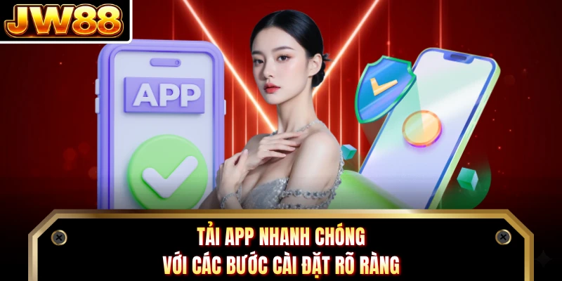 Tải app nhanh chóng với các bước cài đặt rõ ràng