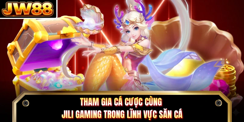 Tham gia cá cược cùng Jili Gaming trong lĩnh vực săn cá 