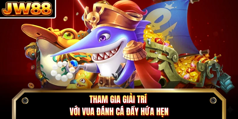 Tham gia giải trí với Vua Đánh Cá đầy hứa hẹn 
